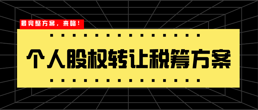 最完整的个人股权转让税筹方案来咯(建议收藏)