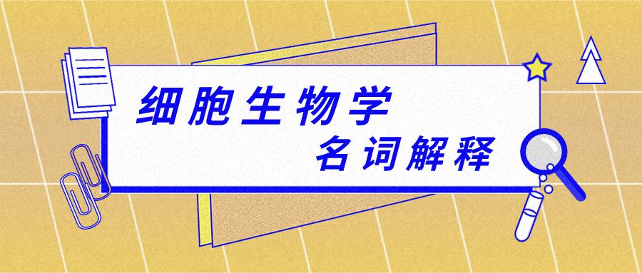 医学生期末复习资料细胞生物学名词解释