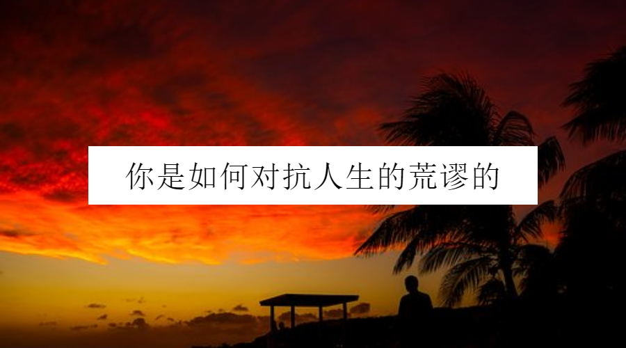 你是如何对抗人生的荒谬的
