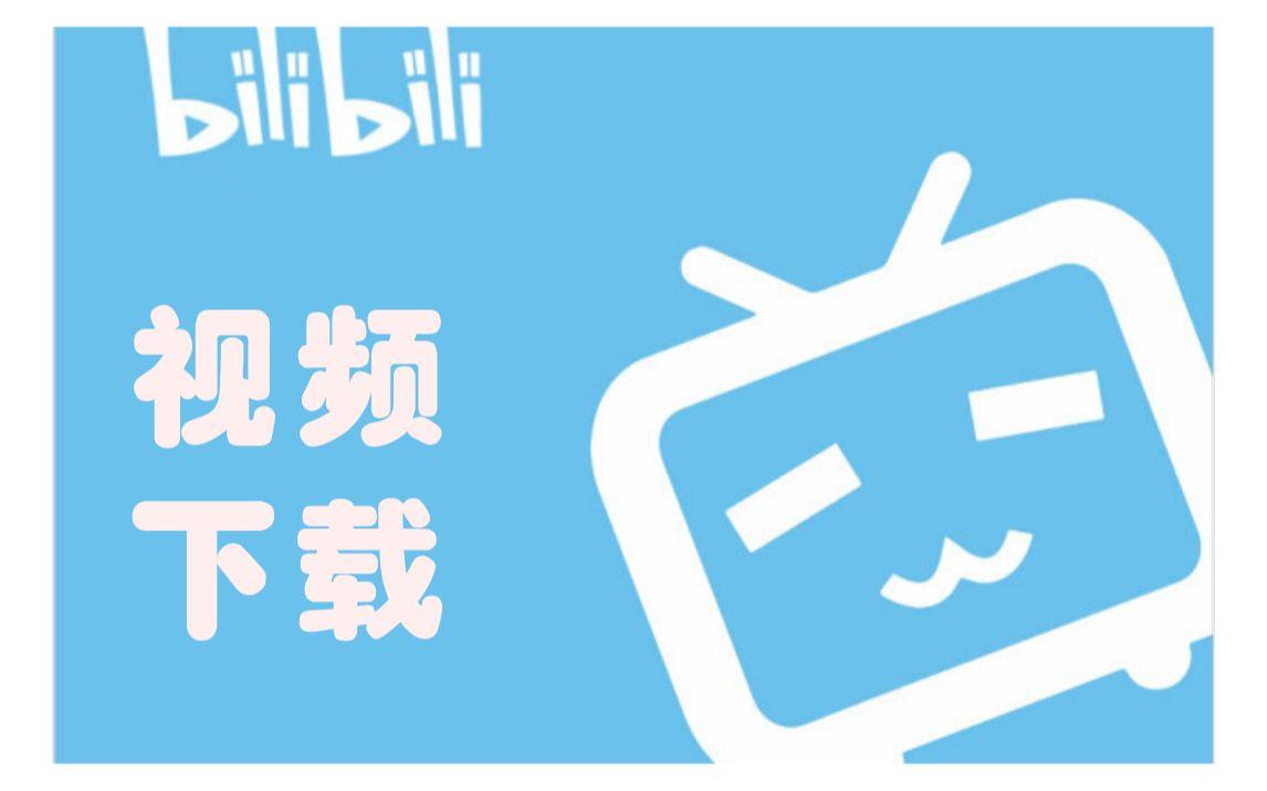 bilibili哔哩哔哩b站两个视频下载神器