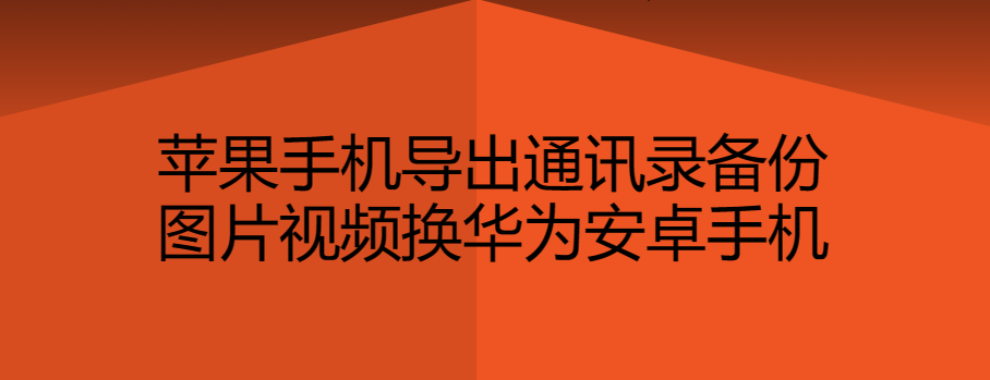 苹果手机导出通讯录备份图片视频换华为安卓手机-墨铺