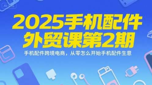 图片[1]-2025手机配件变现外贸课【系列课程】，从零开始做手机配件跨境生意-暗冰资源网