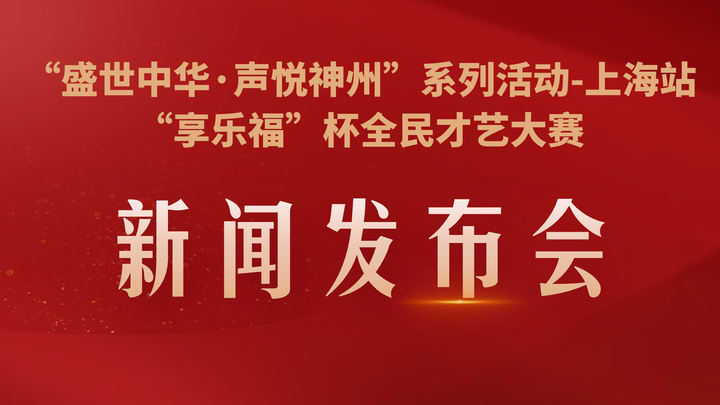 “盛世中华·声悦神州”系列活动—上海站“享乐福”杯全民才艺大赛盛大启动