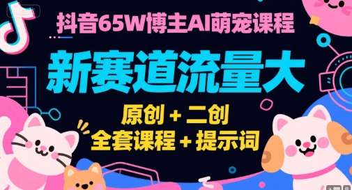 图片[1]-2025抖音65W博主AI萌宠课程，冷门新赛道流量大，原创+二创，全套课程+提示词-暗冰资源网