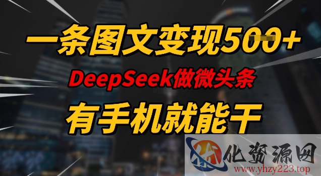 一条图文变现5张，DeeSeep微头条，有手机就能做