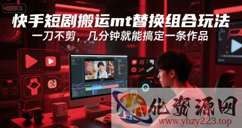 快手短剧搬运mt替换组合玩法，一刀不剪，几分钟就能搞定一条作品