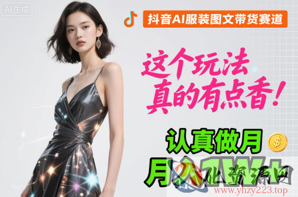 抖音AI服装图文带货赛道，这个玩法真的有点香！认真做月入1W+
