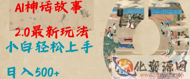 Al神话故事2.0最新玩法，小白轻松上手，日入多张