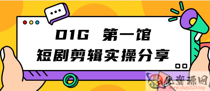 D1G第一馆短剧剪辑实操分享，看完就能执行，项目不复杂