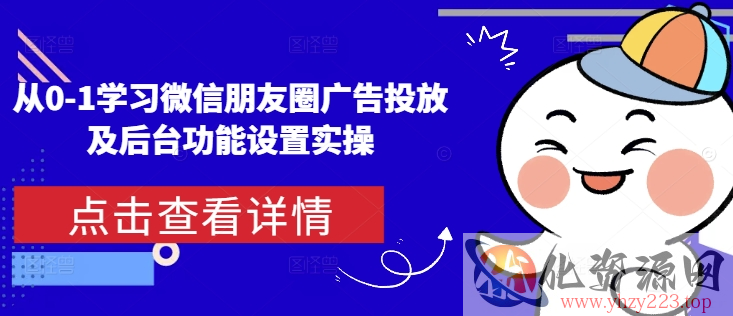 从0-1学习微信朋友圈广告投放及后台功能设置实操