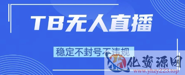 2025年TB无人直播带货10.0，全新技术，不违规，不封号，纯小白操作，日入1k【揭秘】