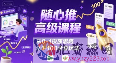 随心推高级课程，从0-1投放思路，也有从1-100的全套玩法
