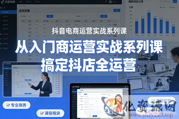 抖音电商运营实战系列课，从入门到精通，搞定抖店全运营
