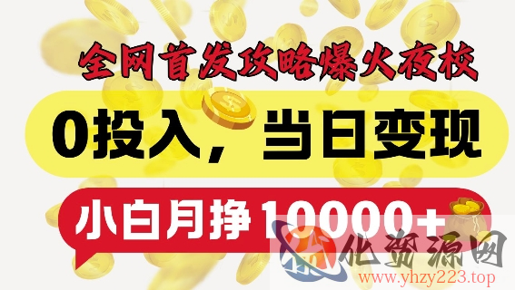 全网首发爆火夜校，0投入，当日变现，小白轻松月入1w+【揭秘】