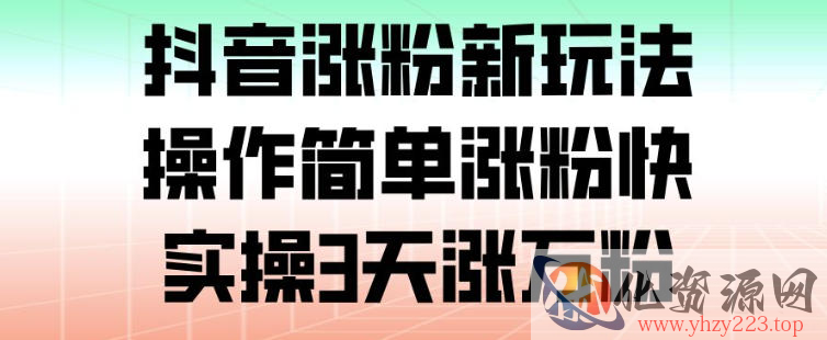 抖音涨粉新玩法，操作简单涨粉快，实操3天涨万粉