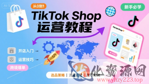 TikTok Shop从0到1运营教程，TikTok跨境电商新手必学课程