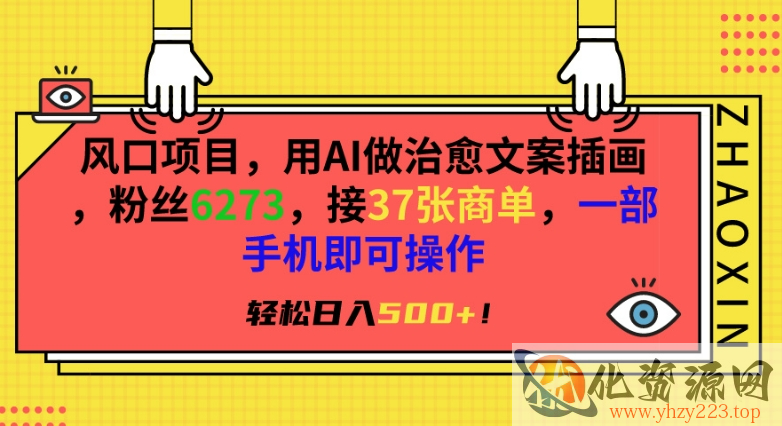 风口项目，用AI做治愈文案插画，粉丝6273，接37张商单，一部手机即可操作，轻松日入500+【揭秘】