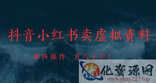 抖音小红书卖虚拟资料，市场需求一直存在，矩阵操作，月入1w+