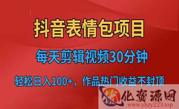 《抖音表情包项目》每天剪辑表情包上传短视频平台，日入3位数+已实操跑通_wwz