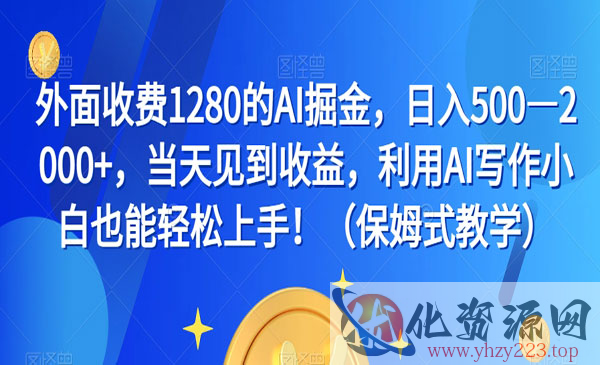 《AI写作掘金项目》小白也能轻松上手！日入500—2000+，当天见到收益，外面收费1280_wwz