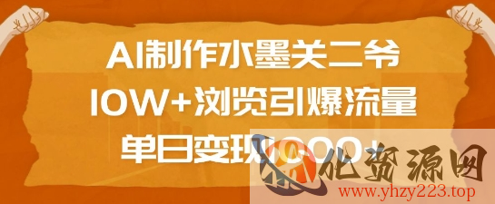 AI制作水墨关二爷，10W+浏览引爆流量，单日变现1k