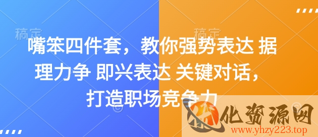 嘴笨四件套，教你强势表达 据理力争 即兴表达 关键对话，打造职场竞争力