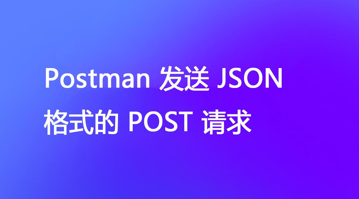 如何使用 Postman 发送 JSON 格式的 POST 请求? - 知乎