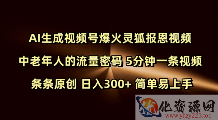 Ai生成视频号爆火灵狐报恩视频 中老年人的流量密码 5分钟一条视频 条条原创 日入300+ 简单易上手