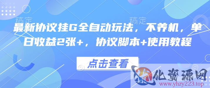 最新协议挂G全自动玩法，不用养机，单日收益2张+，协议脚本+使用教程【揭秘】
