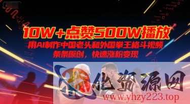 10W+点赞500W播放，用AI制作中国老头和外国拳王格斗视频，条条原创，快速涨粉变现