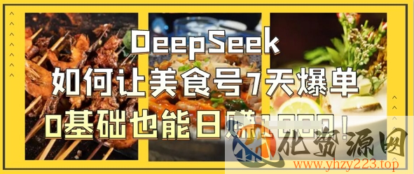 DeepSeek如何让美食号7天爆单，0基础也能日入1k
