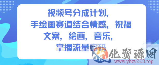 视频号分成计划，人生感悟手绘画赛道，文案，绘画，音乐，掌握流量密码