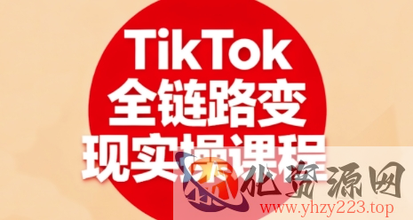 TikTok全链路变现实操课程，全方位助力学员掌握TK变现技能