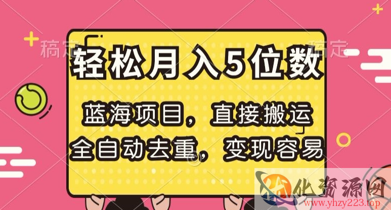 蓝海项目，直接搬运，全自动去重，变现容易，轻松月入5位数【揭秘】