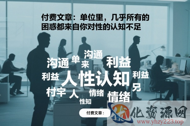付费文章：单位里，几乎所有的困惑都来自你对人性的认知不足