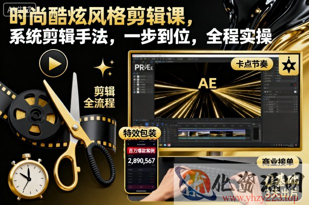 时尚酷炫风格剪辑课，系统剪辑手法，一步到位，全程实操