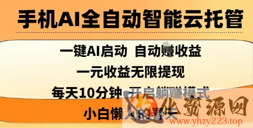 手机AI全自动智能云托管，一键AI启动，AI自动撸收益，支持1元无限体现，每天10分钟，小白懒人的春天【揭秘】