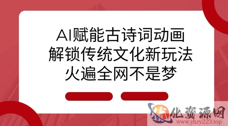 AI 赋能古诗词动画：解锁传统文化新玩法，火遍全网不是梦!