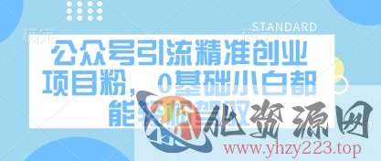 公众号引流精准创业项目粉，0基础小白都能轻松驾驭