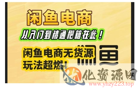 闲鱼电商实战课，从入门到精通秘籍在此，闲鱼电商无货源玩法超燃!