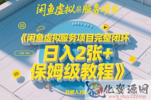 闲鱼虚拟服务项目完整闭环，日入2张+保姆级教程