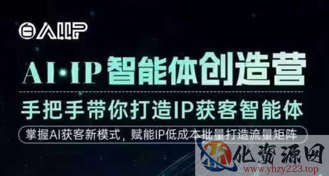 AI·IP智能体创造营，手把手带你打造IP获客智能体，高成交创始人IP课