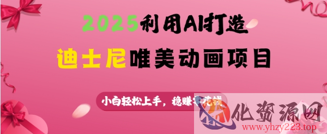 2025利用AI打造迪士尼唯美动画项目，小白轻松上手，稳挣零花钱