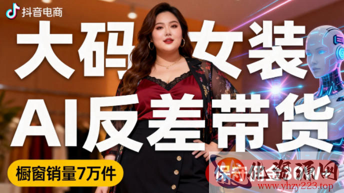 抖音小众赛道，大码女装AI反差带货，不用直播，每天6条作品，橱窗卖7万件，保守佣金30W+