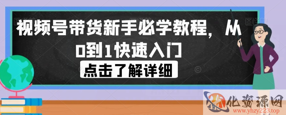 视频号带货新手必学教程，从0到1快速入门