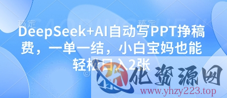 DeepSeek+AI自动写PPT挣稿费，一单一结，小白宝妈也能轻松日入2张