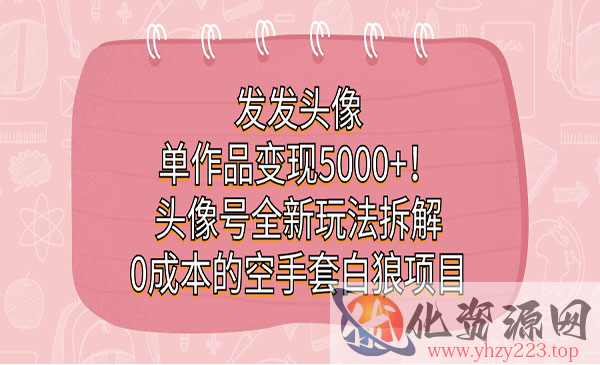 《头像号0成本的空手套白狼项目》发发头像，单作品变现5000+_wwz