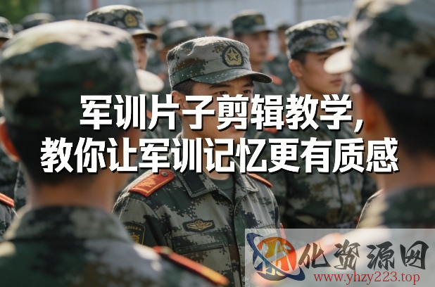 军训片子剪辑教学，教你让军训记忆更有质感