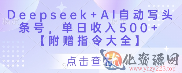 Deepseek+AI自动写头条号，单日收入500+ 【附赠指令大全】