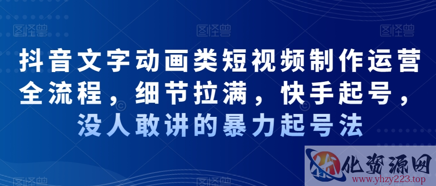 抖音文字动画类短视频制作运营全流程，细节拉满，快手起号，没人敢讲的暴力起号法